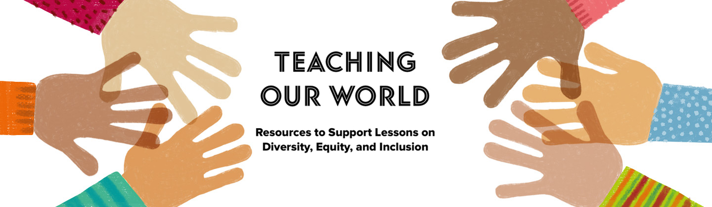 illustration of hands. Text: Teaching Our World Resources to Support Lessons on Diversity, Equity